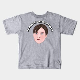 Bully Maguire: I'm Gonna Put Some Dirt in Your Eye Kids T-Shirt